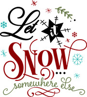 Let it snow somewhere else