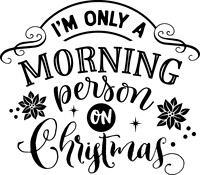 I'm only a morning person on Christmas - black